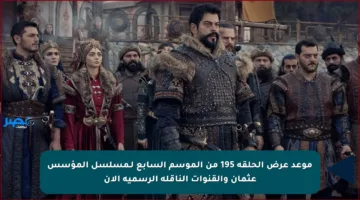 موعد عرض الحلقة 195 من الموسم السابع لـمسلسل المؤسس عثمان والقنوات الناقلة الرسمية الآن